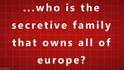 ...who is the secretive family that owns all of europe?