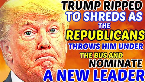 TRUMP RIPPED TO SHREDS AS THE REPUBLICANS PARTY THROWS HIM UNDER THE BUS AND NOMINATE A NEW LEADER_2