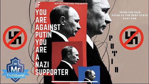 IF YOU ARE AGAINST PUTIN YOU ARE A NAZI SUPPORTER - A Film By MrTruthBomb