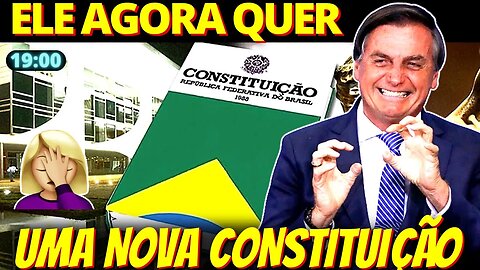 19h Bolsonaro agora quer fazer NOVA CONSTITUIÇÃO