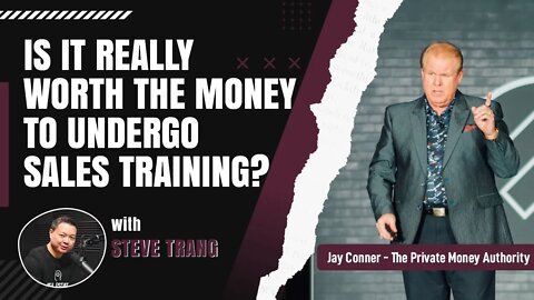 Is It Really Worth The Money To Undergo Sales Training? With Steve Trang & Jay Conner