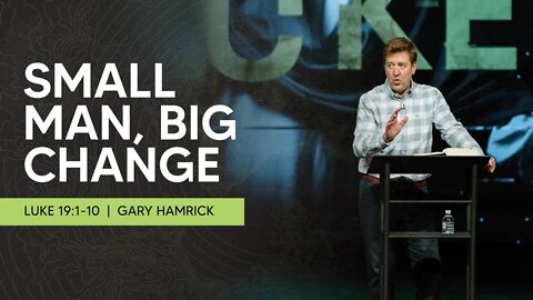 Small Man, Big Change | Luke 19:1-10 | Gary Hamrick