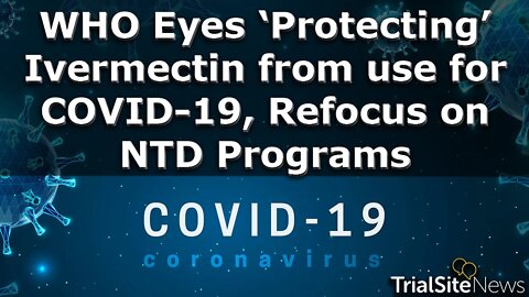 News Roundup | WHO Eyes ‘Protecting’ Ivermectin from use for COVID-19, Refocus on NTD Programs