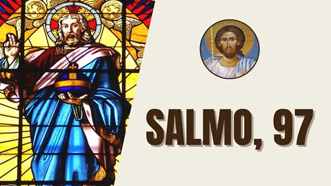 Salmo, 97 - "¡El Señor reina, alégrese la tierra, regocíjense las islas numerosas! Lo rodea una..."