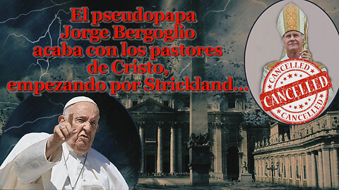 El PCB: El pseudopapa Jorge Bergoglio acaba con los pastores de Cristo, empezando por Strickland...