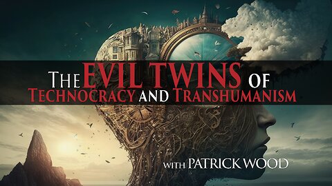 The EVIL TWINS of Technocracy and Transhumanism with PATRICK WOOD