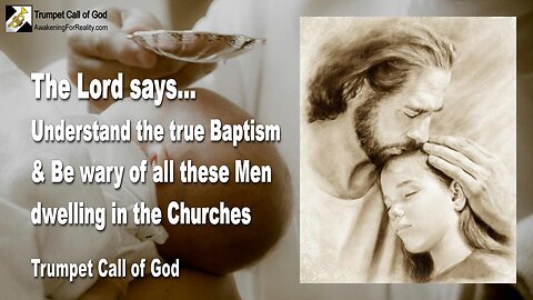 July 10, 2005 🎺 What is the true Baptism ?... Jesus warns... Be wary of all these Men in the Churches