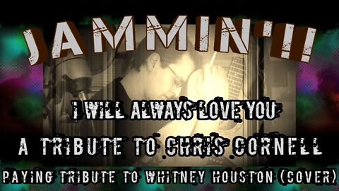 Jammin'!! I Will Always Love You -Tribute to Chris Cornell Paying Tribute to Whitney Houston (Cover)