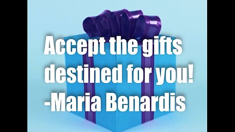 Accept The Gifts Destined For YOU! – Maria Benardis