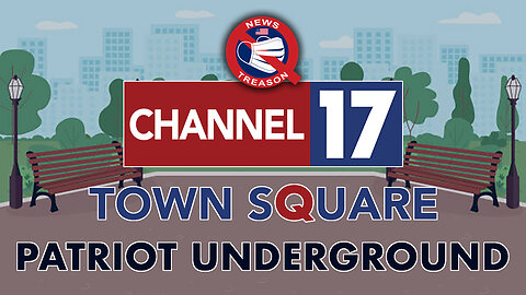 Channel 17 Town Square With Patriot Underground