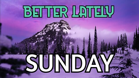 Better Lately - Sunday