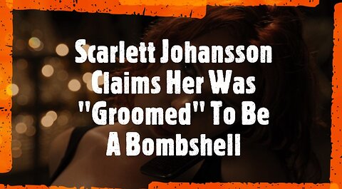 Scarlett Johansson Claims Her Was "Groomed" To Be A Bombshell