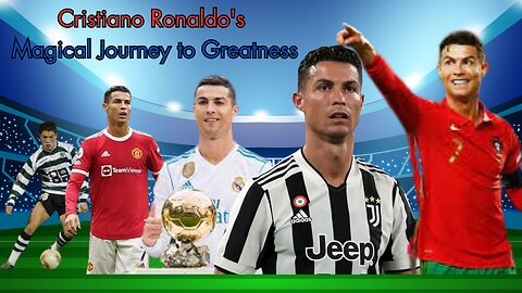 Cristiano Ronaldo's Magical Journey to Greatness