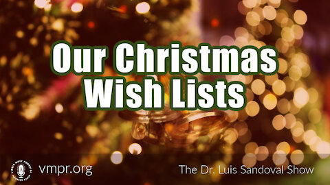 09 Dec 21, The Dr. Luis Sandoval Show: Our Christmas Wish Lists