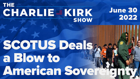 SCOTUS Deals a Blow to American Sovereignty | The Charlie Kirk Show LIVE on RAV 6.30.22