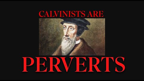 Calvinists are Perverts (Exposed)