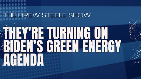 They're Turning On Biden’s Green Energy Agenda