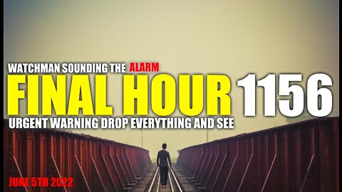 FINAL HOUR 1156 - URGENT WARNING DROP EVERYTHING AND SEE - WATCHMAN SOUNDING THE ALARM