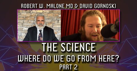 The Science: Robert W. Malone MD, Where Do We Go From Here? (Part 2)