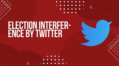 Election interference by Twitter