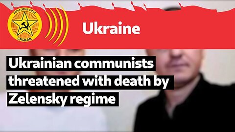 Ukrainian communists threatened with death by Zelensky regime