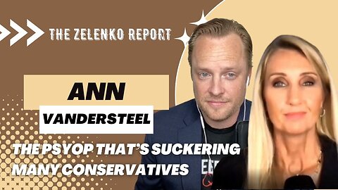 The Psyop That’s Suckering Many Conservatives | Interview on The Zelenko Report with Ann Vandersteel