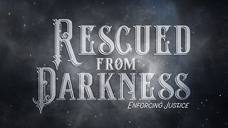 Rescued from the Darkness (Enforcing Justice pt. 5)