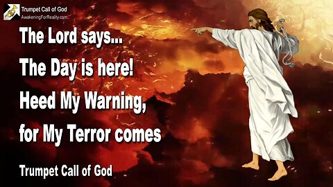 July 5, 2010 🎺 The Lord says... The Day is here, heed My Warning, for My Terror comes