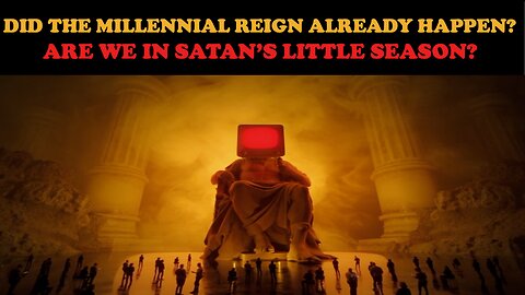 DID THE MILLENNIAL REIGN ALREADY HAPPEN? ARE WE IN SATAN'S LITTLE SEASON?