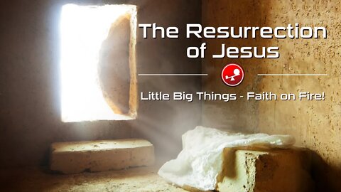 THE RESURRECTION OF JESUS – Could Your Life Ever be the Same – Daily Devotions – Little Big Things