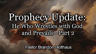 Prophecy Update: He Who Wrestles with God and Prevails - Part 2