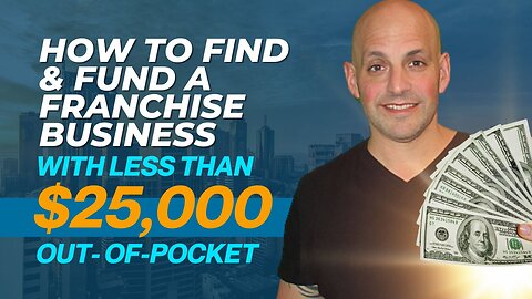 How to Find & Fund a Franchise Business with Less than $25,000 Out-of-Pocket