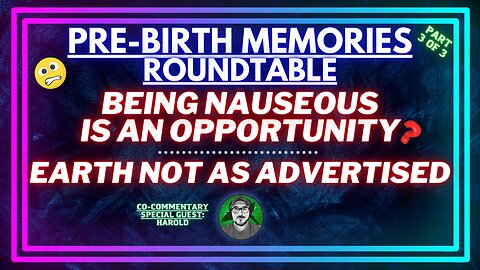 Pre-Birth Memory Panel: Earth Not As Advertised? Nauseous = Opportunity? Matrix Soul Trap (Pt3/3)