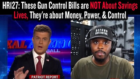 HR127: These Gun Control Bills are NOT About Savings Lives, They're about Money, Power, & Control