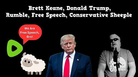 Brett Keane, Donald Trump, Rumble, Free Speech, Conservative Sheeple