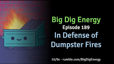 Big Dig Energy Episode 189: In Defense of Dumpster Fires