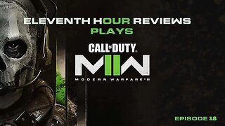 Eleventh Hour Reviews Plays Call of Duty: Modern Warfare II (2022) on Ps5 (Episode 18)