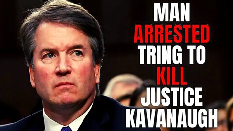 Man Arrested Trying To KILL Supreme Court Justice Brett Kavanaugh