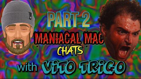 Maniacal Mac Chats With VITO TRIGO Part 2