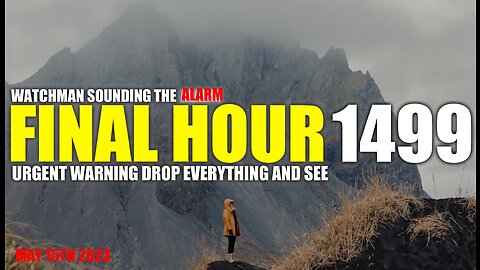 FINAL HOUR 1499 - URGENT WARNING DROP EVERYTHING AND SEE - WATCHMAN SOUNDING THE ALARM