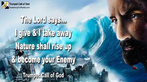 May 14, 2010 🎺 Nature shall rise up and become your Enemy... I give and I take away