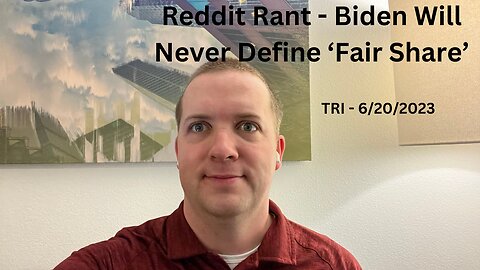 TRI - 6/20/2023 - Reddit Rant - Biden Will Never Define ‘Fair Share’