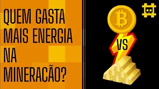 Gasto Energético na mineração Ouro VS Bitcoin - [CORTE]