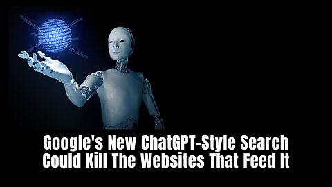 Google's New ChatGPT-Style Search Could Kill The Websites That Feed It