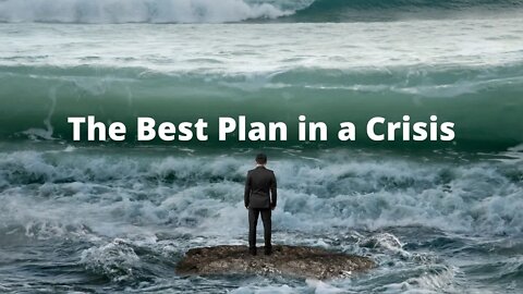 The Best Plan in a Crisis