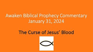 Awaken Biblical Prophecy Commentary – The Curse of Jesus’ Blood