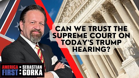 Sebastian Gorka FULL SHOW: Can we trust the Supreme Court on today's Trump hearing?