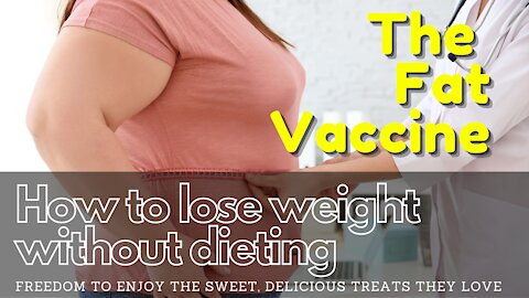 How To Lose Weight Without Dieting - The Fat Vaccine - No Needles No Dubious Medication
