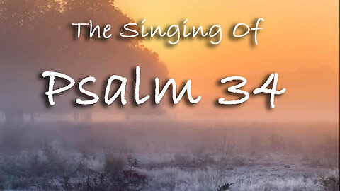 The Singing Of Psalm 34 -- Extemporaneous singing with worship music