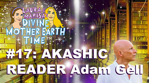 Divine Mother Earth Time #17: Akashic Reader Adam Gell!